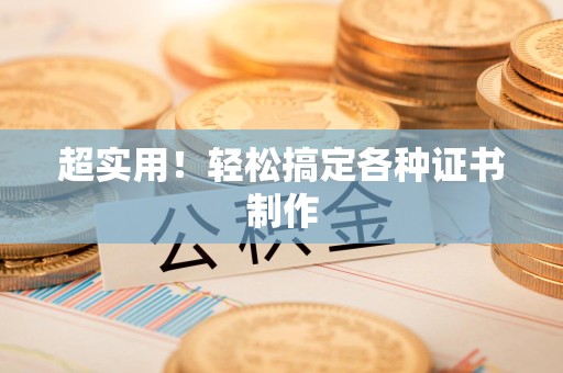 芗城超实用！轻松搞定各种证书制作